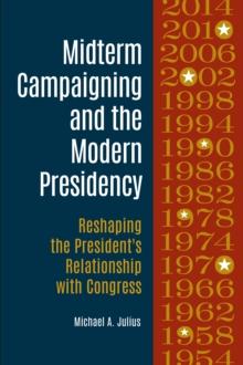 Midterm Campaigning and the Modern Presidency : Reshaping the President's Relationship with Congress