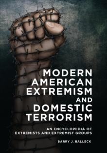 Modern American Extremism and Domestic Terrorism : An Encyclopedia of Extremists and Extremist Groups