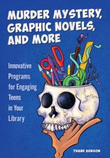 Murder Mystery, Graphic Novels, and More : Innovative Programs for Engaging Teens in Your Library