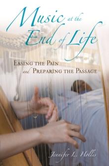 Music at the End of Life : Easing the Pain and Preparing the Passage