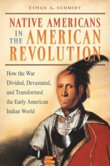 Native Americans in the American Revolution : How the War Divided, Devastated, and Transformed the Early American Indian World