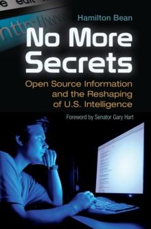 No More Secrets : Open Source Information and the Reshaping of U.S. Intelligence