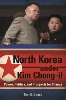 North Korea under Kim Chong-il : Power, Politics, and Prospects for Change