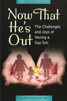 Now That He's Out : The Challenges and Joys of Having a Gay Son