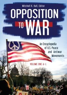 Opposition to War : An Encyclopedia of U.S. Peace and Antiwar Movements [2 volumes]