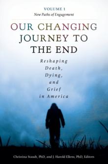 Our Changing Journey to the End : Reshaping Death, Dying, and Grief in America [2 volumes]