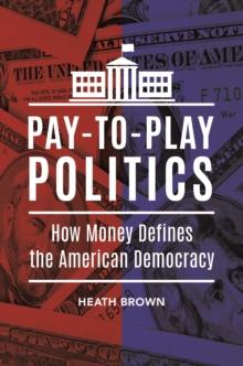 Pay-to-Play Politics : How Money Defines the American Democracy