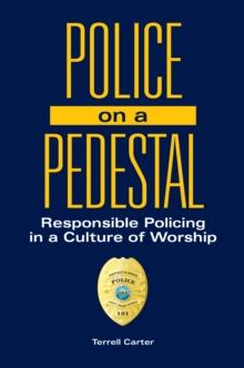 Police on a Pedestal : Responsible Policing in a Culture of Worship