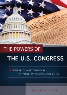 The Powers of the U.S. Congress : Where Constitutional Authority Begins and Ends