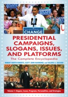 Presidential Campaigns, Slogans, Issues, and Platforms : The Complete Encyclopedia [3 volumes]