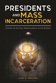 Presidents and Mass Incarceration : Choices at the Top, Repercussions at the Bottom