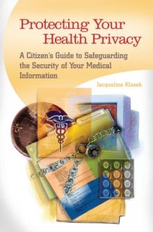 Protecting Your Health Privacy : A Citizen's Guide to Safeguarding the Security of Your Medical Information