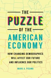 The Puzzle of the American Economy : How Changing Demographics Will Affect Our Future and Influence Our Politics