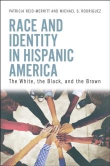 Race and Identity in Hispanic America : The White, the Black, and the Brown