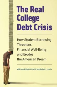 The Real College Debt Crisis : How Student Borrowing Threatens Financial Well-Being and Erodes the American Dream