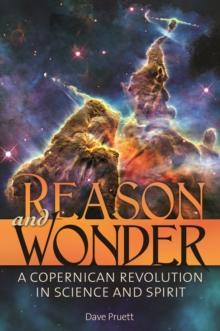 Reason and Wonder : A Copernican Revolution in Science and Spirit