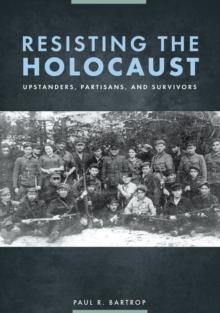 Resisting the Holocaust : Upstanders, Partisans, and Survivors