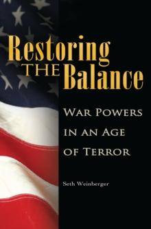 Restoring the Balance : War Powers in an Age of Terror