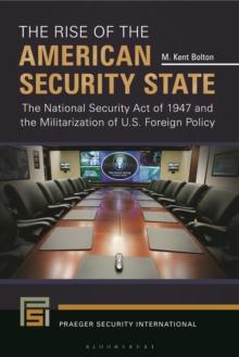 The Rise of the American Security State : The National Security Act of 1947 and the Militarization of U.S. Foreign Policy