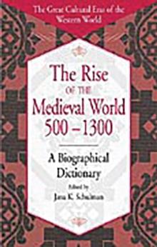 The Rise of the Medieval World 500-1300 : A Biographical Dictionary