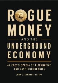 Rogue Money and the Underground Economy : An Encyclopedia of Alternative and Cryptocurrencies