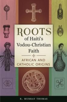 Roots of Haiti's Vodou-Christian Faith : African and Catholic Origins