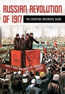 Russian Revolution of 1917 : The Essential Reference Guide