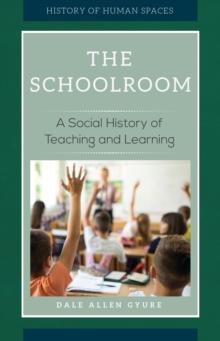 The Schoolroom : A Social History of Teaching and Learning