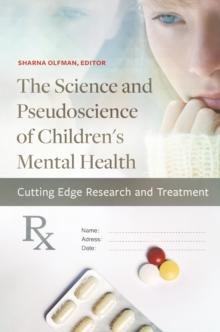 The Science and Pseudoscience of Children's Mental Health : Cutting Edge Research and Treatment