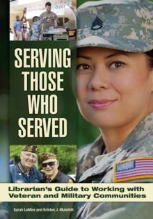 Serving Those Who Served : Librarian's Guide to Working with Veteran and Military Communities