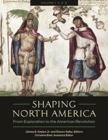 Shaping North America : From Exploration to the American Revolution [3 volumes]