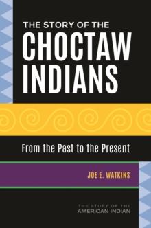 The Story of the Choctaw Indians : From the Past to the Present