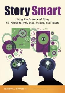 Story Smart : Using the Science of Story to Persuade, Influence, Inspire, and Teach