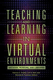 Teaching and Learning in Virtual Environments : Archives, Museums, and Libraries