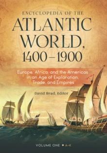 Encyclopedia of the Atlantic World, 1400-1900 : Europe, Africa, and the Americas in an Age of Exploration, Trade, and Empires [2 volumes]