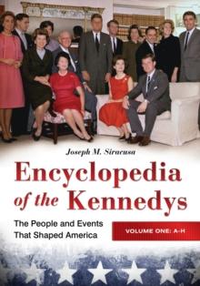 Encyclopedia of the Kennedys : The People and Events That Shaped America [3 volumes]