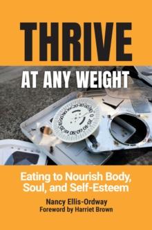 Thrive at Any Weight : Eating to Nourish Body, Soul, and Self-Esteem