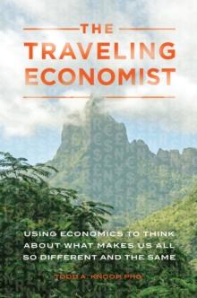 The Traveling Economist : Using Economics to Think about What Makes Us All So Different and the Same