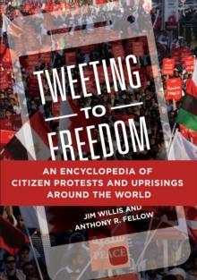 Tweeting to Freedom : An Encyclopedia of Citizen Protests and Uprisings around the World