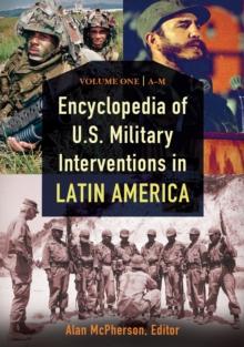 Encyclopedia of U.S. Military Interventions in Latin America : [2 volumes]