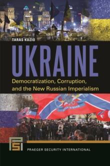 Ukraine : Democratization, Corruption, and the New Russian Imperialism