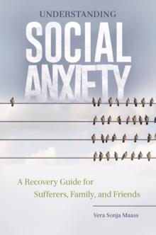 Understanding Social Anxiety : A Recovery Guide for Sufferers, Family, and Friends