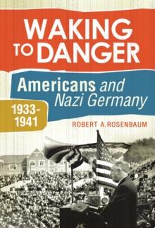 Waking to Danger : Americans and Nazi Germany, 1933-1941