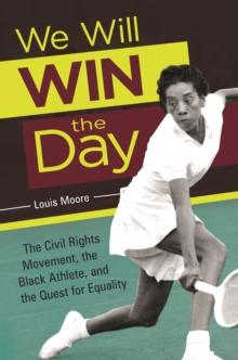 We Will Win the Day : The Civil Rights Movement, the Black Athlete, and the Quest for Equality