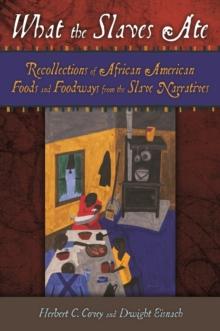 What the Slaves Ate : Recollections of African American Foods and Foodways from the Slave Narratives