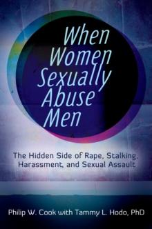 When Women Sexually Abuse Men : The Hidden Side of Rape, Stalking, Harassment, and Sexual Assault