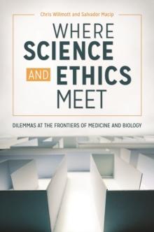 Where Science and Ethics Meet : Dilemmas at the Frontiers of Medicine and Biology