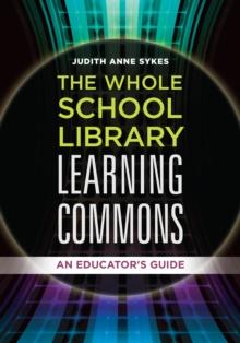 The Whole School Library Learning Commons : An Educator's Guide