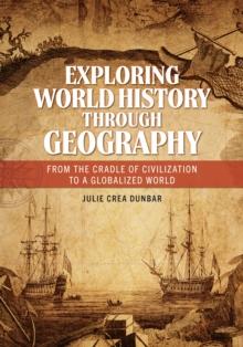 Exploring World History through Geography : From the Cradle of Civilization to a Globalized World