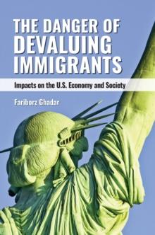 The Danger of Devaluing Immigrants : Impacts on the U.S. Economy and Society